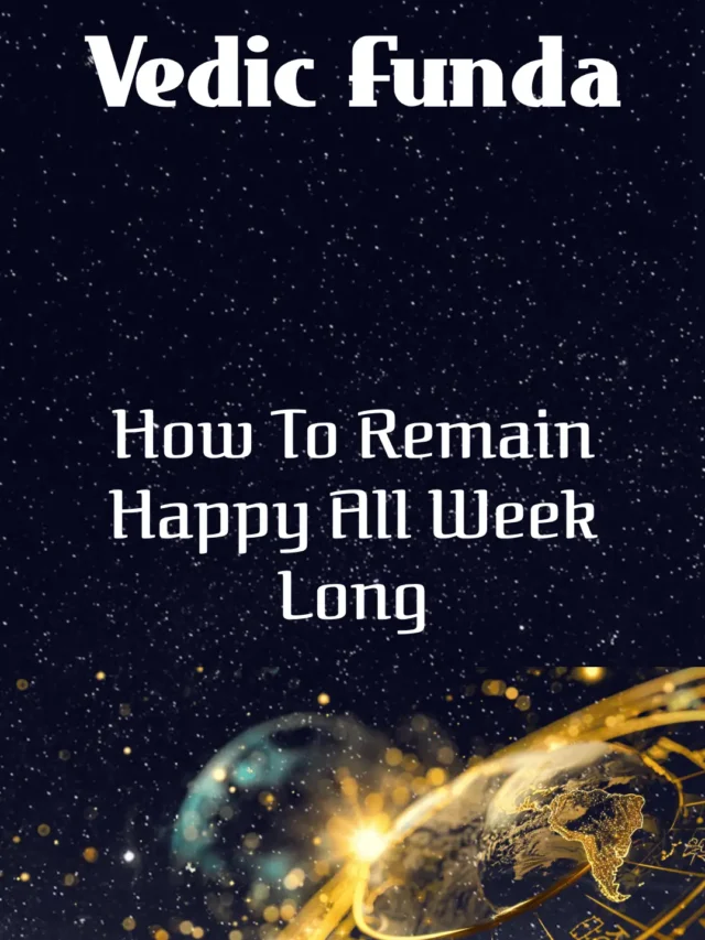 Vedic Funda: How To Remain Happy All Week Long How To Remain Happy All Week Long